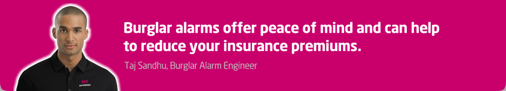 Burglar alarms offer peace of mind and can help to reduce your insurance premiums.
