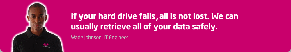 If your hard drive fails all is not lost, we can usually retrieve all of your data safely.
